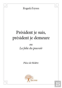 Bertrand.pt - President Je Suis, President Je Demeure  Ou  La Folie Du Pouvoir