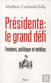 Présidente : Le Grand Défi ; Femmes, Politique Et Médias