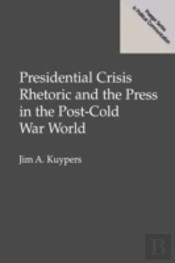 Presidential Crisis Rhetoric And The Press In The Post-Cold War World