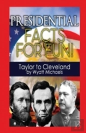 Presidential Facts For Fun! Taylor To Cleveland