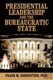 Presidential Leadership And The Bureaucratic State