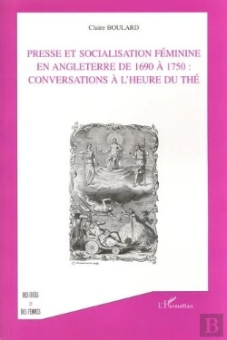 Bertrand.pt - Presse Et Socialisation Feminine En Angleterre De 1960 A 1750 : Conversations A L'Heure Du The