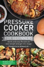 Pressure Cooker Cookbook For Beginners: