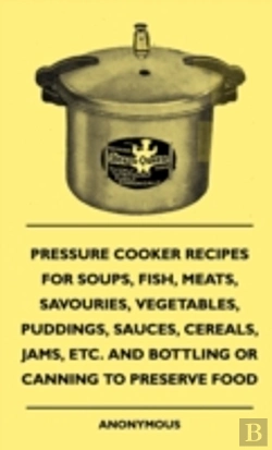 Bertrand.pt - Pressure Cooker Recipes For Soups, Fish, Meats, Savouries, Vegetables, Puddings, Sauces, Cereals, Jams, Etc. And Bottling Or Canning To Preserve Food