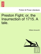 Preston Fight; Or, The Insurrection Of 1715. A Tale.