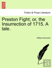 Preston Fight; Or, The Insurrection Of 1715. A Tale.