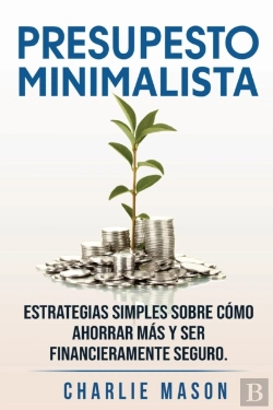Bertrand.pt - Presupesto Minimalista En Espanol/ Minimalist Budget In Spanish Estrategias Simples Sobre Como Ahorrar Mas Y Ser Financieramente Seguro