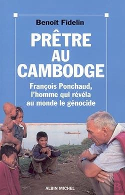 Bertrand.pt - Prêtre Au Cambodge ; Francois Ponchaud, L'Homme Qui Révéla Au Monde Le Génocide