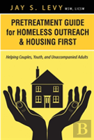 Pretreatment Guide For Homeless Outreach & Housing First: Helping Couples, Youth, And Unaccompanied Adults