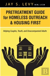 Pretreatment Guide For Homeless Outreach & Housing First: Helping Couples, Youth, And Unaccompanied Adults