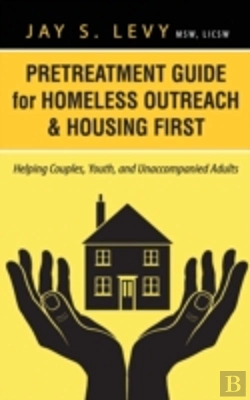 Bertrand.pt - Pretreatment Guide For Homeless Outreach & Housing First: Helping Couples, Youth, And Unaccompanied Adults