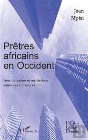 Prêtres Africains En Occident ; Leur Ministère Et Restrictions Vaticanes Sur Leur Séjour