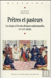 Prêtres Et Pasteurs ; Les Clergés À L'Ère Des Divisions Confessionnelles Xvie-Xviie Siècles