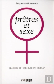 Prêtres Et Sexe ; Origines Et Histoire D'Un Célibat