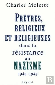 Prêtres, Religieux Et Religieuses Dans La Résistance Au Nazisme : (1940-1945)
