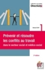 Prévenir Et Résoudre Les Conflits Au Travail Dans Le Secteur Social Et Médico-Social (3e Édition)