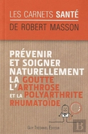 Prévenir Et Soigner Naturellement La Goutte, L'Arthrose Et La Polyarthrite Rhumatoïde