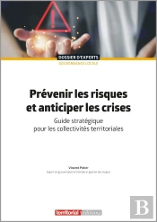 Prévenir Les Risques Et Anticiper Les Crises : Guide Stratégique Pour Les Collectivités Territoriales