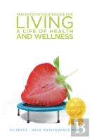 Preventative Maintenance For Living A Life Of Health And Wellness