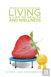 Preventative Maintenance For Living A Life Of Health And Wellness