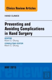 Preventing And Avoiding Complications In Hand Surgery, An Issue Of Hand Clinics