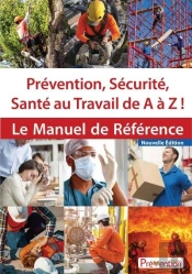 Prevention, Securite, Sante Au Travail De A A Z ! - Le Manuel De Reference