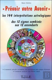 Prevoir Votre Avenir ; Les 144 Interpretations Des 12 Signes Combines Aux 12 Ascendants