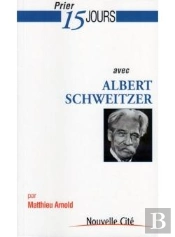 Prier 15 Jours Avec Albert Schweitzer