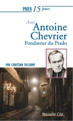 Bertrand.pt - Prier 15 Jours Avec... : Antoine Chevrier ; Fondateur Du Prado