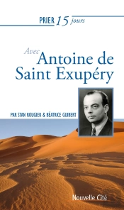 Prier 15 Jours Avec... : Avec Antoire De Saint Exupéry