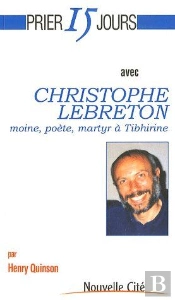 Prier 15 Jours Avec Christophe Lebreton ; Moine, Poète, Martyr À Tibhirine