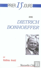 Prier 15 Jours Avec Dietrich Bonhoeffer