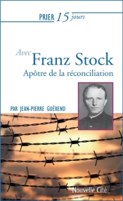 Prier 15 Jours Avec... : Franz Stock : Apôtre De La Réconciliation
