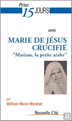 Bertrand.pt - Prier 15 Jours Avec... : Marie De Jésus Crucifié : Mariam, La Petite Arabe