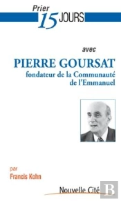 Prier 15 Jours Avec... : Pierre Goursat ; Fondateur De La Communauté De L'Emmanuel
