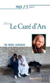 Prier 15 Jours Avec... Tome 183 : Le Curé D'Ars