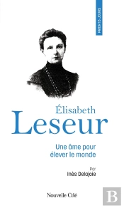 Prier 15 Jours Avec... Tome 255 : Élisabeth Leseur : Une Âme Pour Élever Le Monde