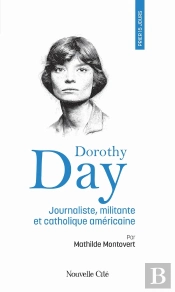 Prier 15 Jours Avec... Tome 265 : Dorothy Day : Journaliste, Militante Catholique Américaine