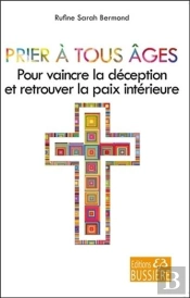 Prier A Tous Ages Pour Vaincre La Deception Et Retrouver La Paix Interieure