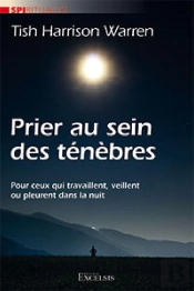 Prier Au Sein Des Ténèbres : Pour Ceux Qui Travaillent, Veillent Ou Pleurent Dans La Nuit