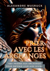 Prier Avec Les Archanges - 100+ Prieres Aux Archanges Pour Obtenir Leur Aide Divine