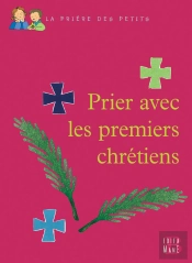 Prier Avec Les Premiers Chrétiens