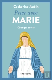 Prier Avec Marie : Changer Sa Vie