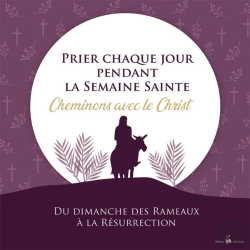 Bertrand.pt - Prier Chaque Jour Pendant La Semaine Sainte : Cheminons Avec Le Christ Du Dimanche Des Rameaux À La Résurrection
