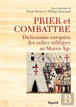 Prier Et Combattre : Dictionnaire Européen Des Ordres Militaires Au Moyen Âge