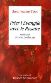 Prier L'Evangile Avec Le Rosaire : Introduction De Marc Joulin