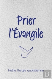 Prier L'Evangile ; Petite Liturgie Quotidienne