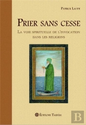 Prier Sans Cesse : La Voie Spirituelle De L'Invocation Dans Les Religions