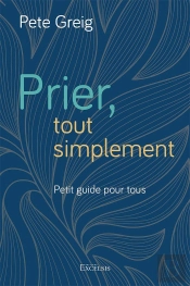 Prier, Tout Simplement : Petit Guide Pour Tous