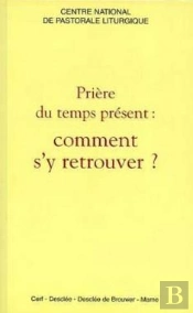 Priere Du Temps Present ; Comment S'Y Retrouver